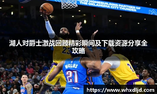 湖人对爵士激战回顾精彩瞬间及下载资源分享全攻略