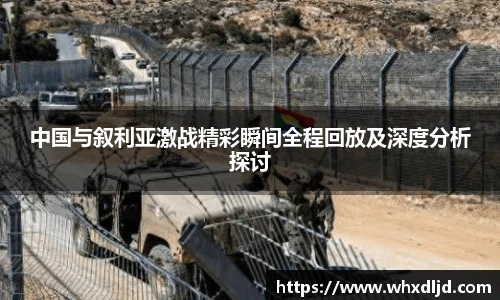 中国与叙利亚激战精彩瞬间全程回放及深度分析探讨