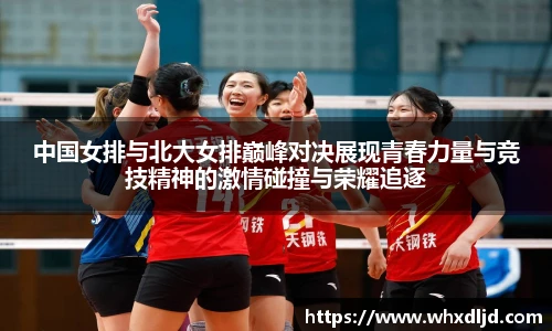 中国女排与北大女排巅峰对决展现青春力量与竞技精神的激情碰撞与荣耀追逐