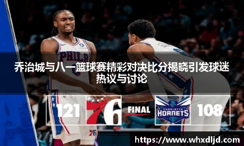 乔治城与八一篮球赛精彩对决比分揭晓引发球迷热议与讨论